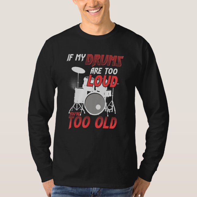 If My Drums Are Too Loud You're Too Old Awesome Dr T-Shirt (Front)