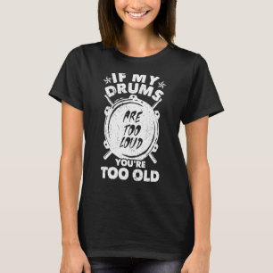 If My Drums Are Too Loud You're Too Old Awesome Dr T-Shirt