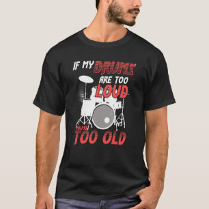 If My Drums Are Too Loud You're Too Old Awesome Dr T-Shirt