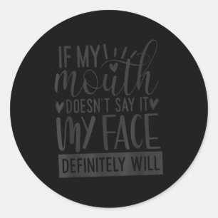 If My Mouth Doesn’t Say It, Funny Sarcastic Quotes Classic Round Sticker