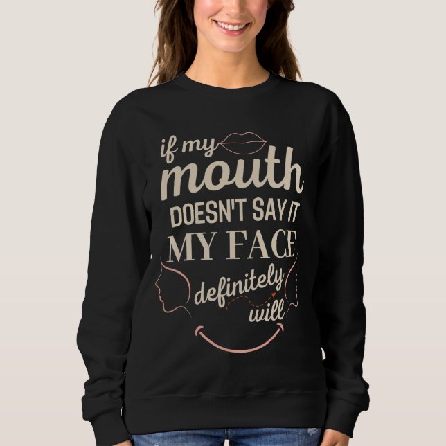 If My Mouth Doesnt Say It My Face Definitely Will  Sweatshirt (Front)