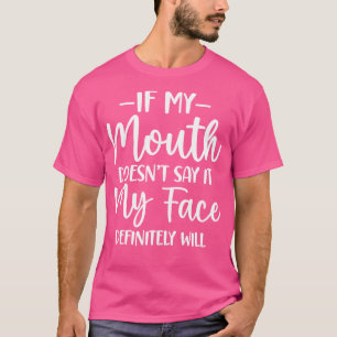 If My Mouth Doesnt Say It My Face Definitely Will T-Shirt