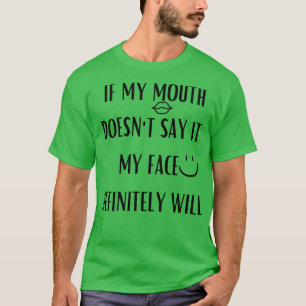 If My Mouth Doesnt Say It My Face Definitely Will T-Shirt