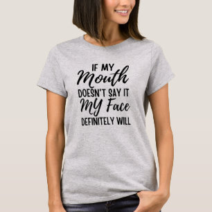 If My Mouth Doesn't Say It My Face Definitely Will T-Shirt