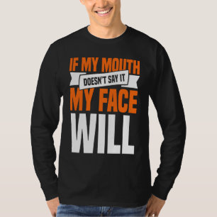 If My Mouth Doesnu2019t Say It My Face Will  1 T-Shirt