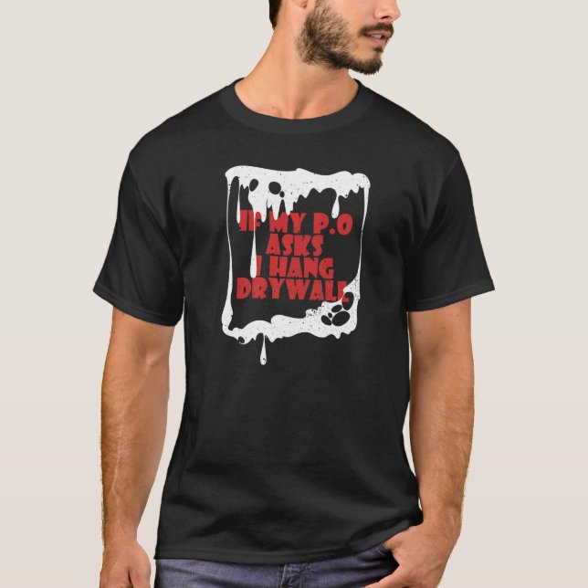 If My P O Asks I Hang Drywall Hilarious T-Shirt (Front)