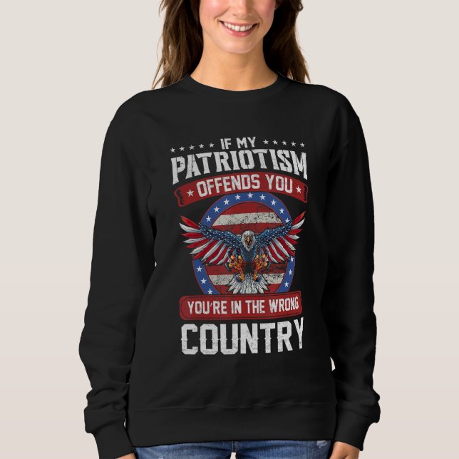 If My Patriotism Offends You You Re In The Wrong C Sweatshirt (Front)