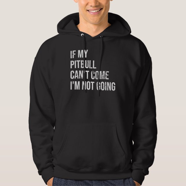 If My Pitbull Cant Come Im Not Going Hoodie (Front)