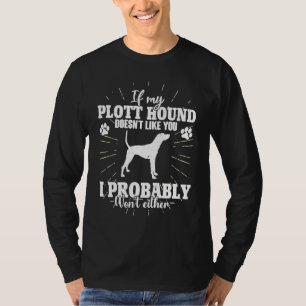 If My Plott Hound Doesn't Like You I Won't  Dog T-Shirt