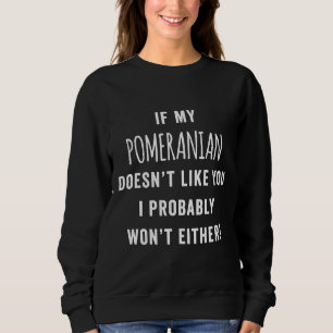 If My Pomeranian Doesn T Like You I Probably Won T Sweatshirt