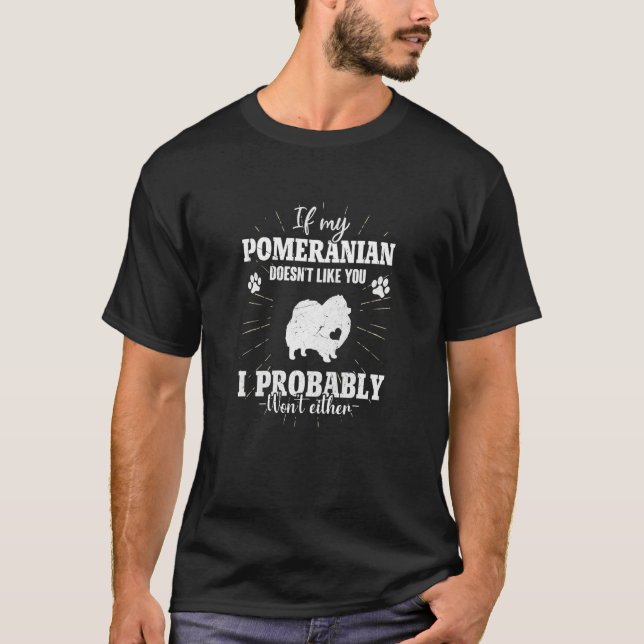 If My Pomeranian Doesn't Like You I Won't Dog T-Shirt (Front)