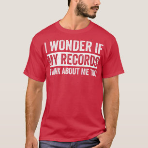 If My Records Think about me Funny LP Vinyl Lover T-Shirt