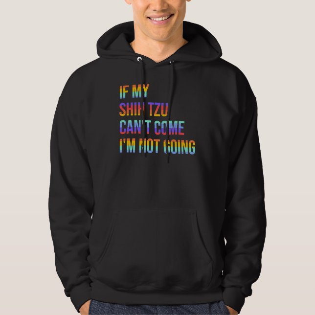 If My Shih Tzu Can  T Come I  M Not Going Hoodie (Front)