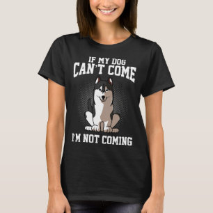 If My Siberian Husky Can Come I M Not Coming T-Shirt