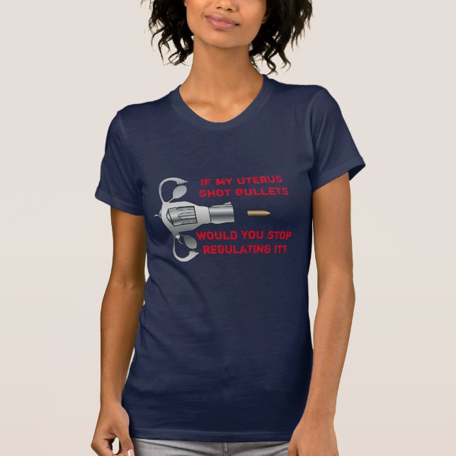 If My Uterus Shot Bullets Pro Choice T-Shirt (Front)