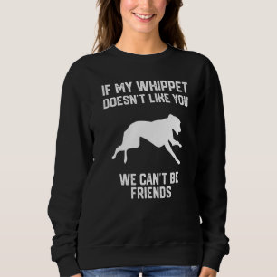if my Whippet doesn't like you we can't be friends Sweatshirt