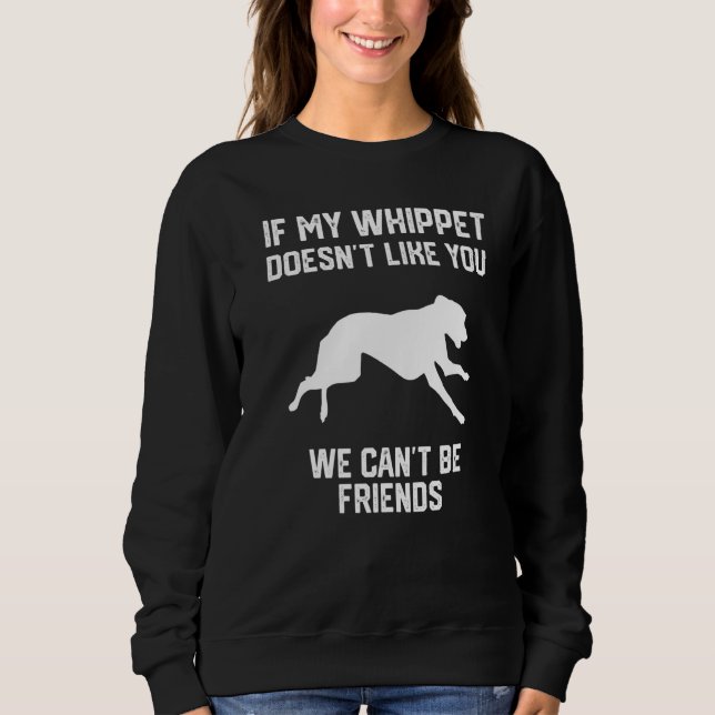 if my Whippet doesn't like you we can't be friends Sweatshirt (Front)