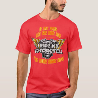 If My Wife Let Me Ride Her As Much As I Ride My Mo T-Shirt