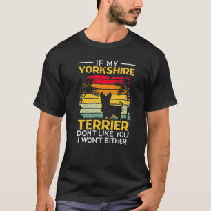 If My Yorkshire Terrier Don't Like You I Won't Eit T-Shirt
