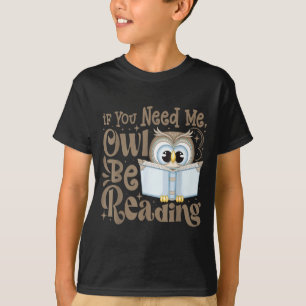 If need owl be reading funny book lover students T-Shirt