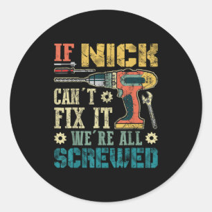 If Nick Can't Fix It We're All Screwed Funny Fathe Classic Round Sticker