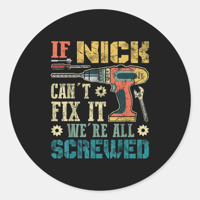 If Nick Can't Fix It We're All Screwed Funny Fathe Classic Round Sticker (Front)
