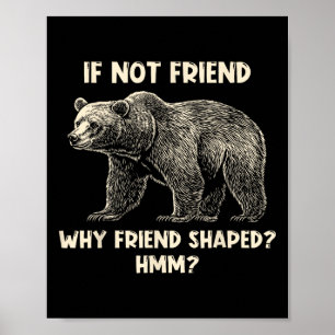 If Not Friend Why Friend Shaped Funny Bear Hiking Poster