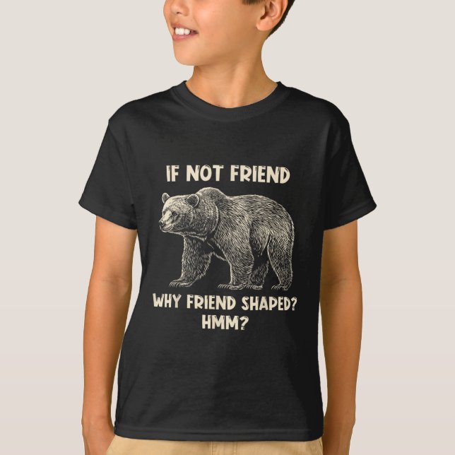If Not Friend Why Friend Shaped Funny Bear Hiking  T-Shirt (Front)