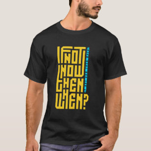 "If Not Now, Then When?" Motivational Quotes T-Shi T-Shirt
