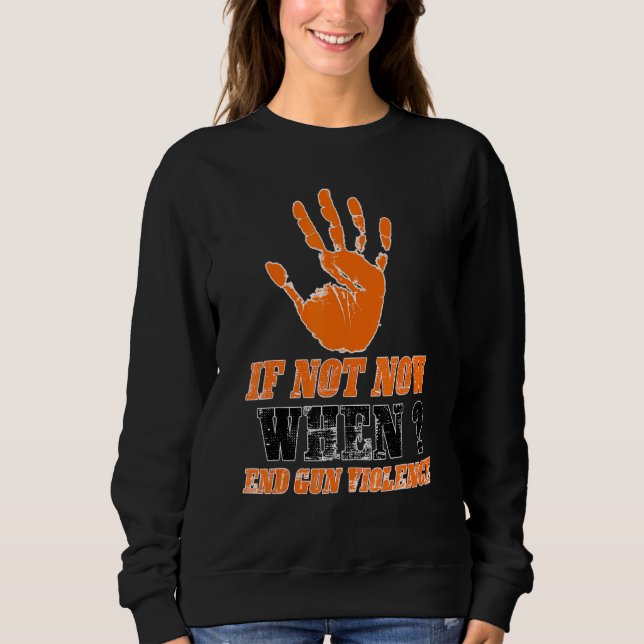 If Not Now When End Gun Violence Wear Orange Sweatshirt (Front)