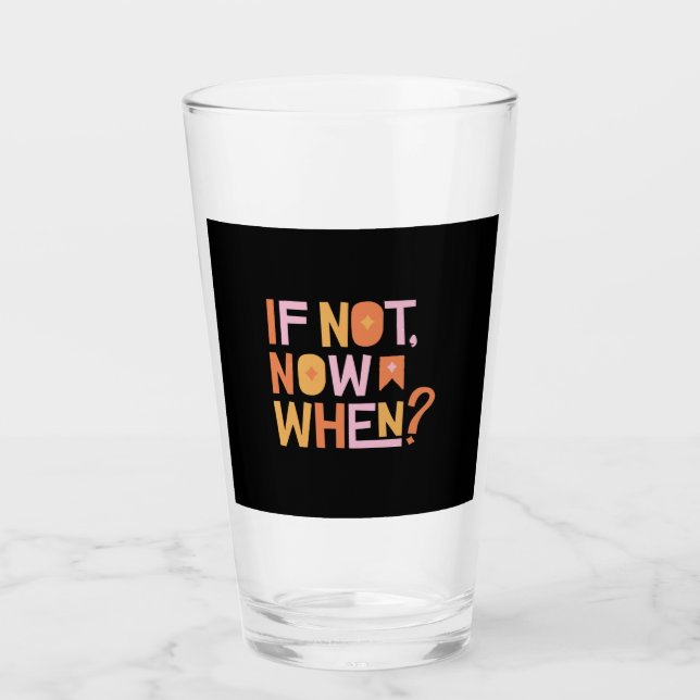 If Not Now When Glass (Front)