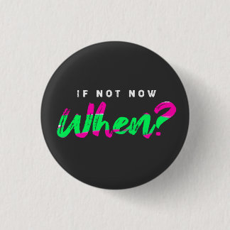 If not now when ? - Motivation - 3 Cm Round Badge