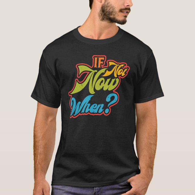If Not Now When - T-Shirt (Front)