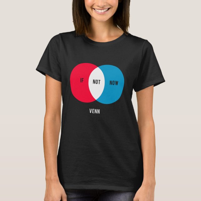 If not now When Venn Diagram T-Shirt (Front)