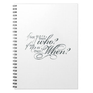 If Not You, Then Who? Spiral Notebook