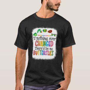 If Nothing Changed There'd Be No Butterflies Cater T-Shirt