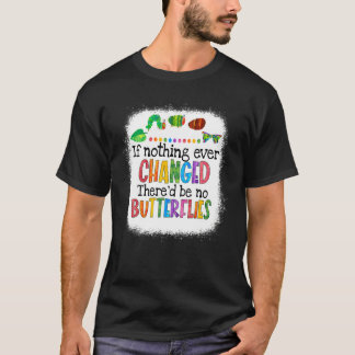 If Nothing Changed There'd Be No Butterflies Cater T-Shirt