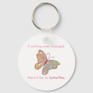 If nothing ever changed, there'd be no butterflies key ring