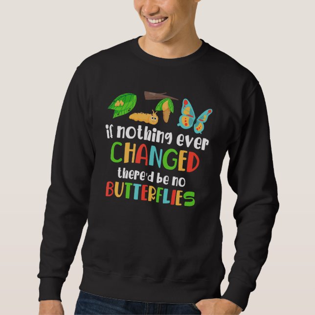If Nothing Ever Changed There'd Be No Butterflies  Sweatshirt (Front)