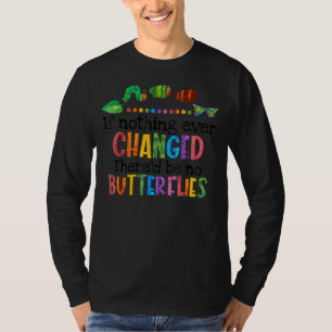 If Nothing Ever Changed There'd Be No Butterflies T-Shirt