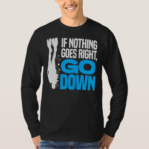 If Nothing Goes Right Go Down Scuba Diver Diving S T-Shirt