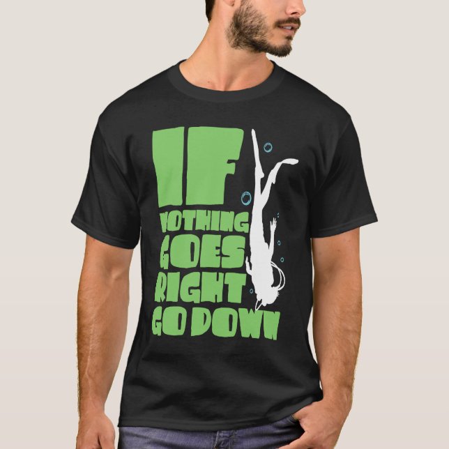 If nothing goes right go down T-Shirt (Front)