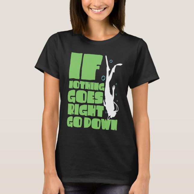 If nothing goes right go down T-Shirt (Front)