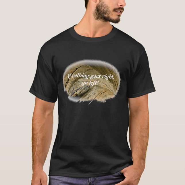 IF NOTHING GOES RIGHT, GO LEFT! T-Shirt (Front)