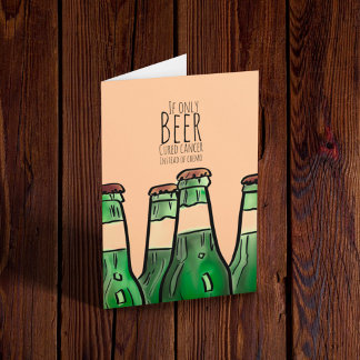If only Beer cured Cancer instead of chemo… Card