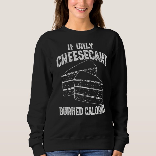 If Only Cheesecake Burned Calories Funny  Eater Gr Sweatshirt (Front)