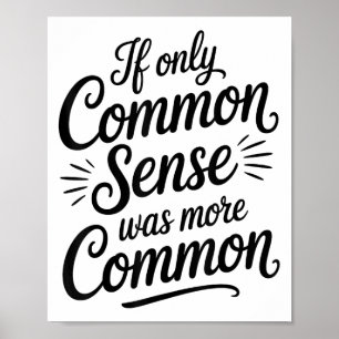 If Only Common Sense Was More Common Funny Saying Poster