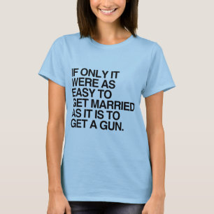 IF ONLY IT WERE AS EASY TO GET MARRIED -.png T-Shirt