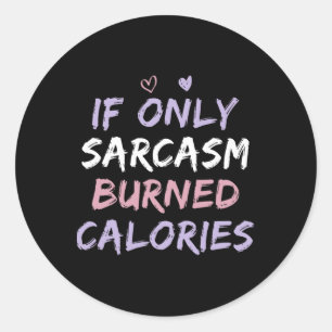 If Only Sarcasm Burned Calories Funny Coloured Cut Classic Round Sticker