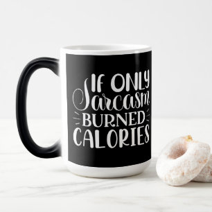 If Only Sarcasm Burned Calories Funny Quote Magic Mug